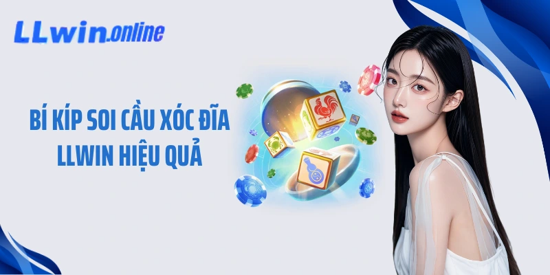 Bí kíp soi cầu Xóc Đĩa LLWIN hiệu quả
