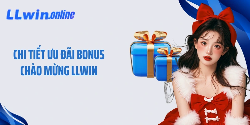 Chi tiết ưu đãi bonus chào mừng LLWIN