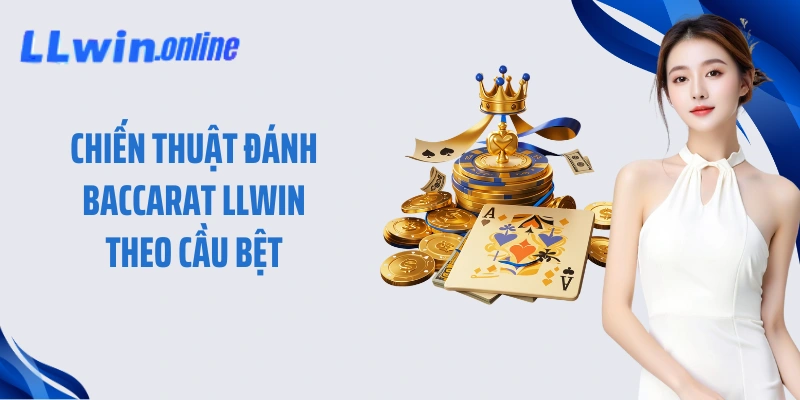 Chiến thuật đánh Baccarat LLWIN theo cầu bệt
