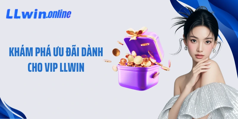 Khám phá ưu đãi dành cho VIP LLWIN