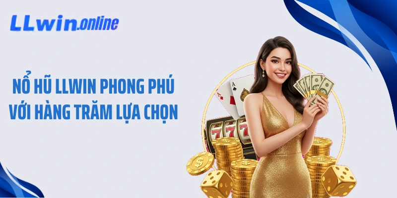 Nổ hũ LLWIN phong phú với hàng trăm lựa chọn