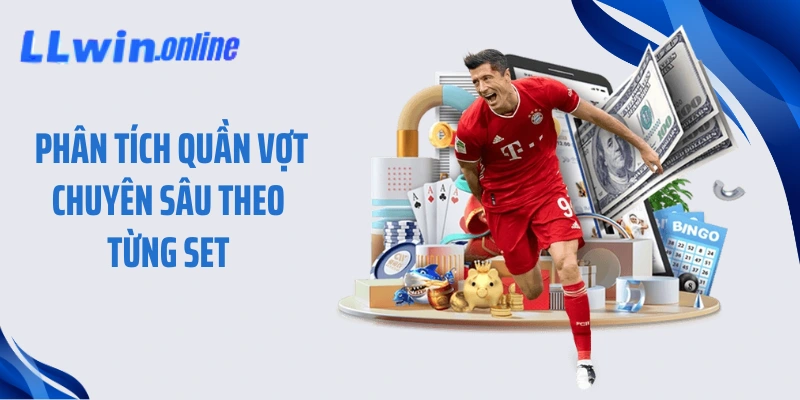  Phân tích quần vợt chuyên sâu theo từng set