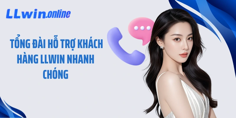  Tổng đài hỗ trợ khách hàng LLWIN nhanh chóng