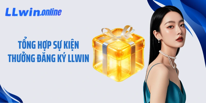 Tổng hợp sự kiện thưởng đăng ký LLWIN